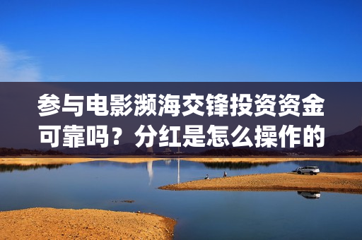 参与电影濒海交锋投资资金可靠吗？分红是怎么操作的？(电影濒海交锋上映时间)