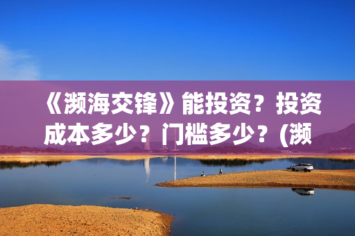 《濒海交锋》能投资?投资成本多少?门槛多少?(濒海交锋电影是不是真实事件) 《濒海交锋》能投资?投资成本多少?门槛多少?(濒海交锋电影是不是真实事件)