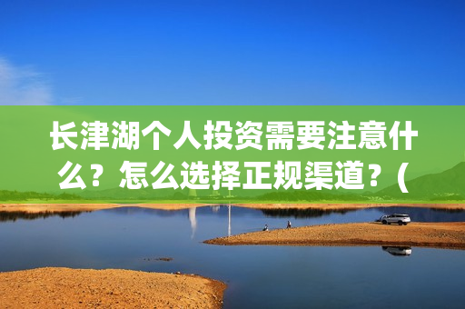 长津湖个人投资需要注意什么？怎么选择正规渠道？(长津湖个人投资多少钱)