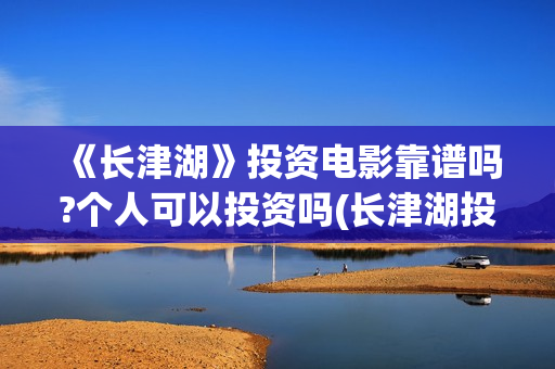 《长津湖》投资电影靠谱吗?个人可以投资吗(长津湖投资成本13亿)