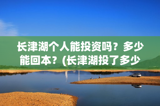 长津湖个人能投资吗？多少能回本？(长津湖投了多少钱)