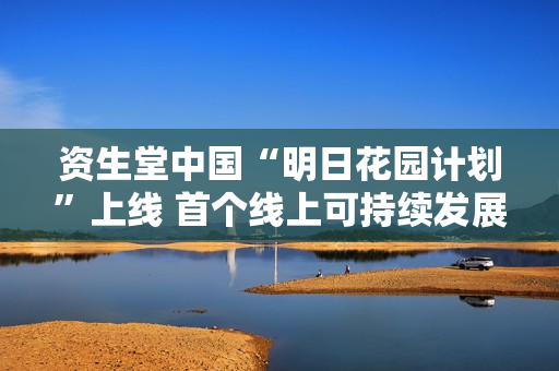 资生堂中国“明日花园计划”上线 首个线上可持续发展活动引领绿色美妆消费