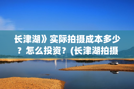 长津湖》实际拍摄成本多少？怎么投资？(长津湖拍摄幕后)