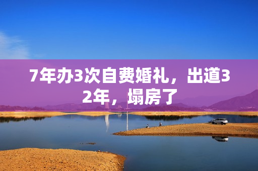 7年办3次自费婚礼，出道32年，塌房了