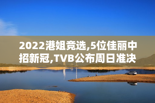 2022港姐竞选,5位佳丽中招新冠,TVB公布周日准决赛延期举办