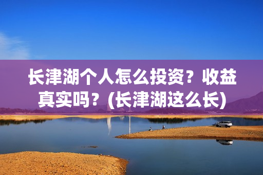 长津湖个人怎么投资?收益真实吗?(长津湖这么长) 长津湖个人怎么投资?收益真实吗?(长津湖这么长)