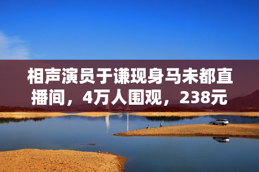 相声演员于谦现身马未都直播间，4万人围观，238元的茶杯瞬秒