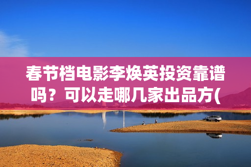春节档电影李焕英投资靠谱吗？可以走哪几家出品方(电影《李焕英》简介)
