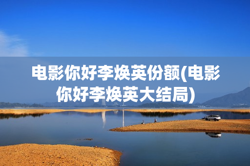 电影你好李焕英份额(电影你好李焕英大结局)