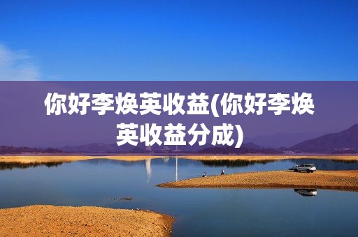你好李焕英收益(你好李焕英收益分成)