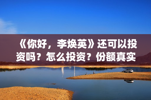 《你好，李焕英》还可以投资吗？怎么投资？份额真实吗？(你好李焕英上映时间)