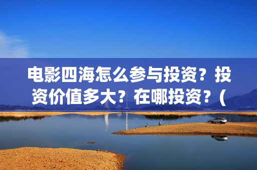 电影四海怎么参与投资？投资价值多大？在哪投资？(电影《四海》)
