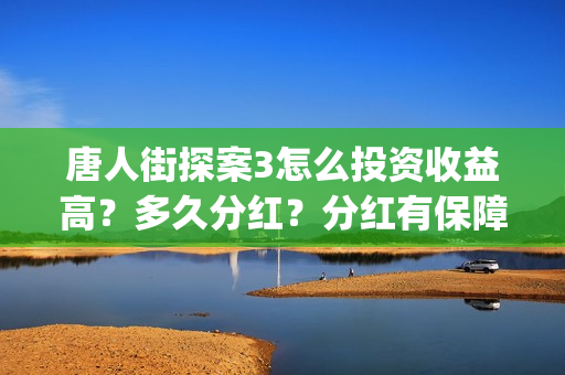 唐人街探案3怎么投资收益高？多久分红？分红有保障吗？(唐人街探案怎么拼音)