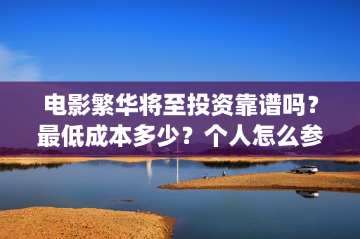 电影繁华将至投资靠谱吗？最低成本多少？个人怎么参与(繁华将至电影海报)