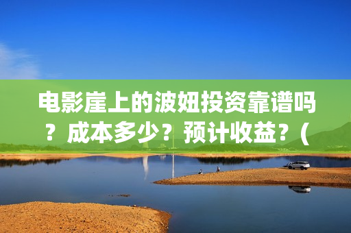 电影崖上的波妞投资靠谱吗?成本多少?预计收益?(崖上的波妞 真相) 电影崖上的波妞投资靠谱吗?成本多少?预计收益?(崖上的波妞 真相)