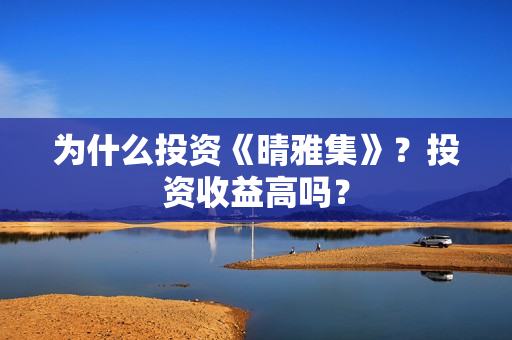 为什么投资《晴雅集》？投资收益高吗？