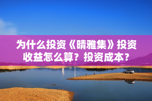 为什么投资《晴雅集》投资收益怎么算？投资成本？