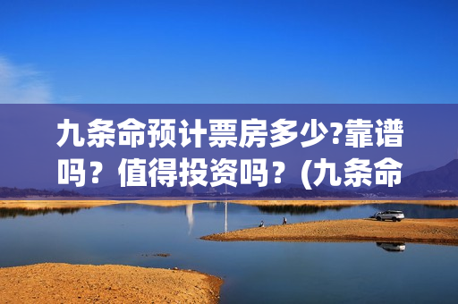 九条命预计票房多少?靠谱吗？值得投资吗？(九条命收视率)