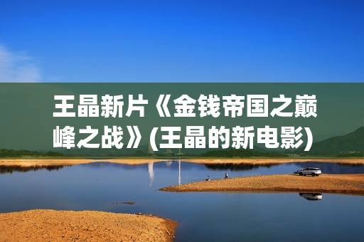  王晶新片《金钱帝国之巅峰之战》(王晶的新电影)