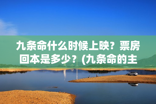 九条命什么时候上映？票房回本是多少？(九条命的主要人物是谁)
