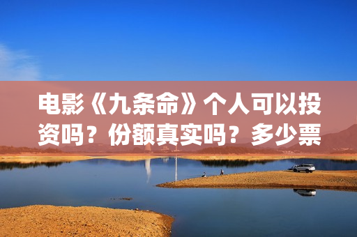 电影《九条命》个人可以投资吗？份额真实吗？多少票房回本？(电影《九条命》李幼斌在线观看)