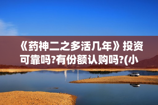 《药神二之多活几年》投资可靠吗?有份额认购吗?(小说药神)