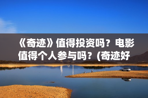 《奇迹》值得投资吗？电影值得个人参与吗？(奇迹好玩吗)
