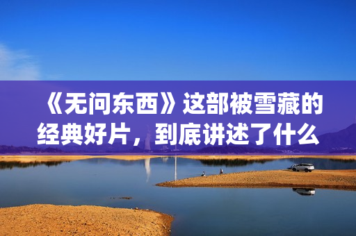 《无问东西》这部被雪藏的经典好片，到底讲述了什么？(无问东西经典)