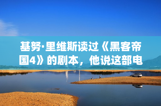 基努·里维斯读过《黑客帝国4》的剧本，他说这部电影雄心勃勃！(基努里维斯介绍)