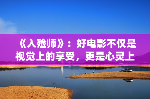 《入殓师》：好电影不仅是视觉上的享受，更是心灵上的荡涤与洗礼(入殓师这电影真的好棒)