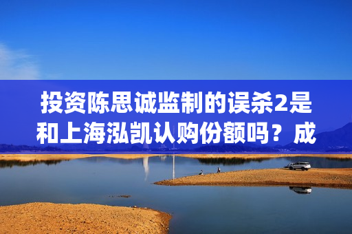 投资陈思诚监制的误杀2是和上海泓凯认购份额吗？成本2.5亿真实吗？(陈思诚制片人)