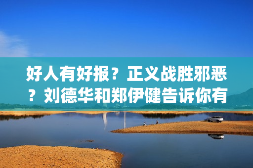 好人有好报？正义战胜邪恶？刘德华和郑伊健告诉你有种不可能(好人有好报的定义)