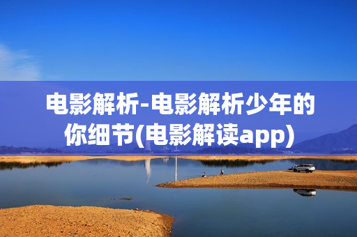 电影解析-电影解析少年的你细节(电影解读app)