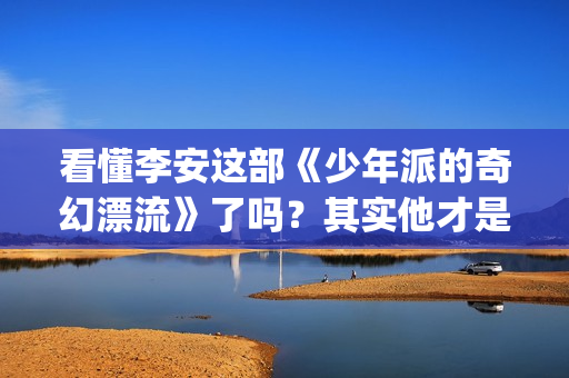 看懂李安这部《少年派的奇幻漂流》了吗？其实他才是老虎...(李安的电影都提现了理智与情感)
