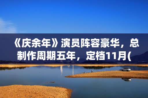 《庆余年》演员阵容豪华,总制作周期五年,定档11月(庆余年演员表角色介绍图片) 《庆余年》演员阵容豪华,总制作周期五年,定档11月(庆余年演员表角色介绍图片)