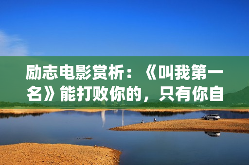 励志电影赏析：《叫我第一名》能打败你的，只有你自己(精典励志电影)