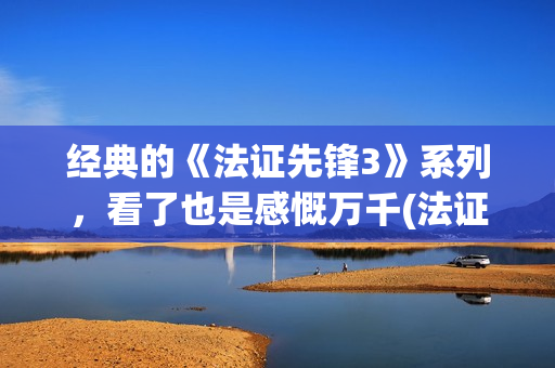 经典的《法证先锋3》系列，看了也是感慨万千(法证先峰演员表)