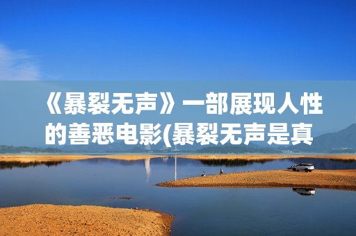 《暴裂无声》一部展现人性的善恶电影(暴裂无声是真人真事改编吗)