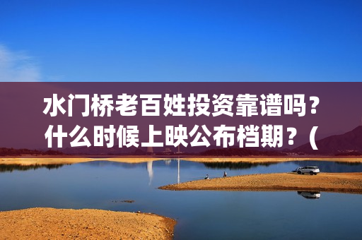 水门桥老百姓投资靠谱吗？什么时候上映公布档期？(水门桥2022)