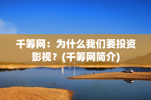 千筹网：为什么我们要投资影视？(千筹网简介)
