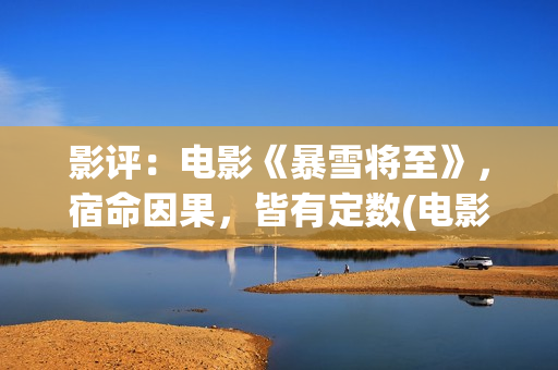 影评：电影《暴雪将至》，宿命因果，皆有定数(电影 暴)