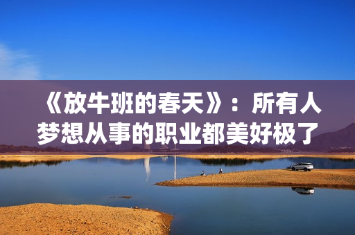 《放牛班的春天》：所有人梦想从事的职业都美好极了，都有适合自己的位置(放牛班的春天国语版中文)