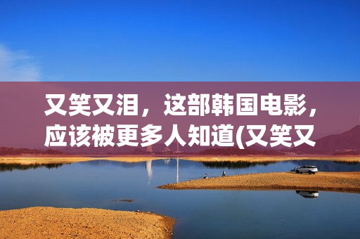 又笑又泪，这部韩国电影，应该被更多人知道(又笑又哭下一句)