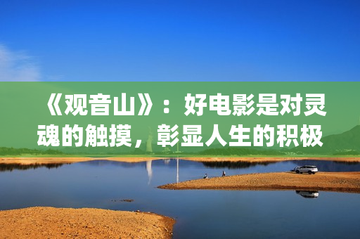 《观音山》：好电影是对灵魂的触摸，彰显人生的积极意义(观音山经典片段)