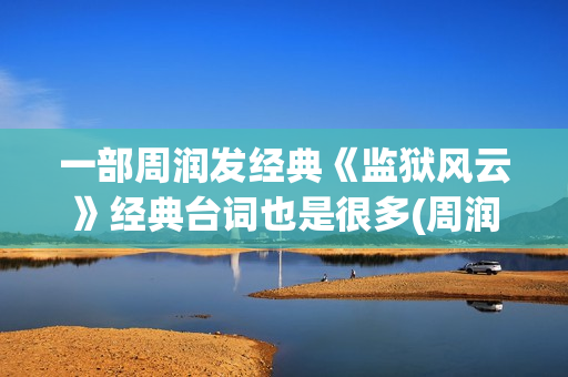 一部周润发经典《监狱风云》经典台词也是很多(周润发的金典电影)