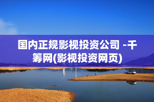 国内正规影视投资公司 -千筹网(影视投资网页)