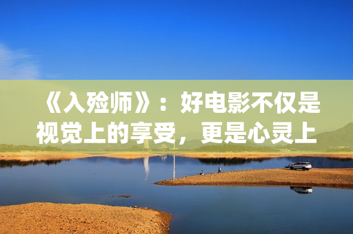 《入殓师》：好电影不仅是视觉上的享受，更是心灵上的荡涤与洗礼(入殓师讲的是什么故事)