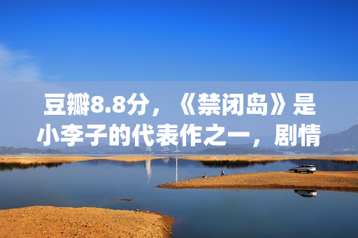 豆瓣8.8分，《禁闭岛》是小李子的代表作之一，剧情颠倒的代表！(禁忌豆瓣小说)