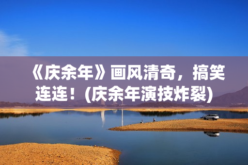 《庆余年》画风清奇，搞笑连连！(庆余年演技炸裂)