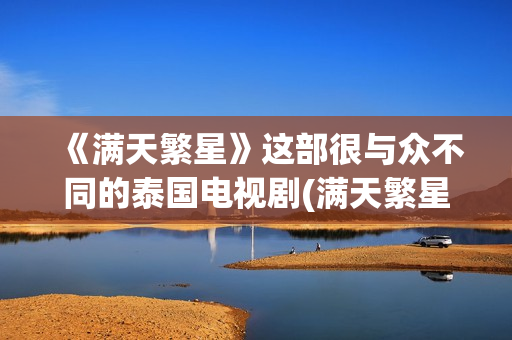 《满天繁星》这部很与众不同的泰国电视剧(满天繁星有语病吗)